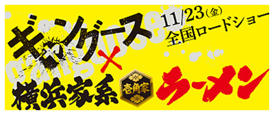 ギャングース×横浜家系ラーメン　11/23（金）全国ロードショー